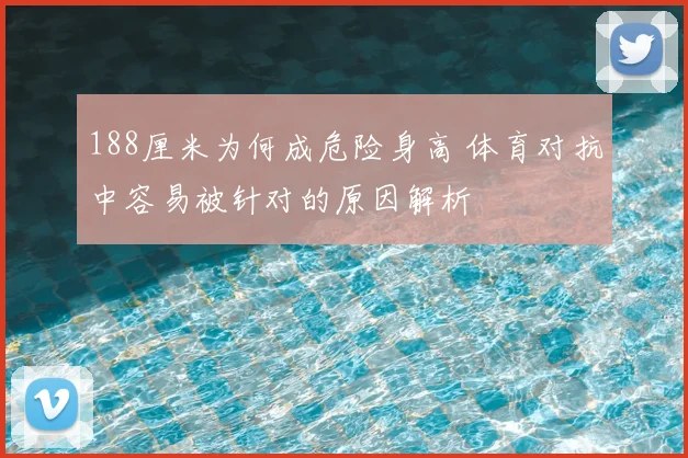 188厘米为何成危险身高 体育对抗中容易被针对的原因解析