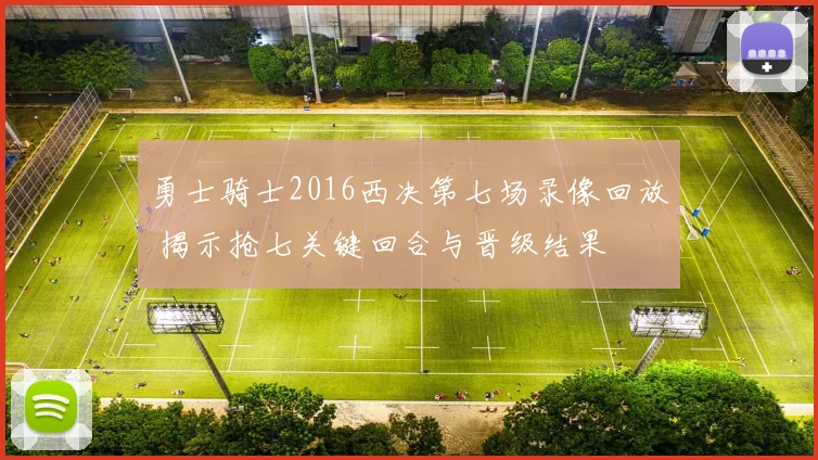 勇士骑士2016西决第七场录像回放 揭示抢七关键回合与晋级结果